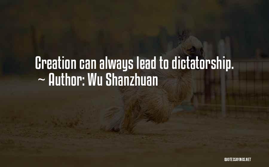 Wu Shanzhuan Quotes: Creation Can Always Lead To Dictatorship.