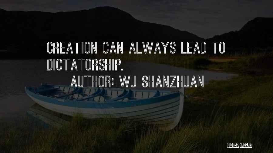 Wu Shanzhuan Quotes: Creation Can Always Lead To Dictatorship.