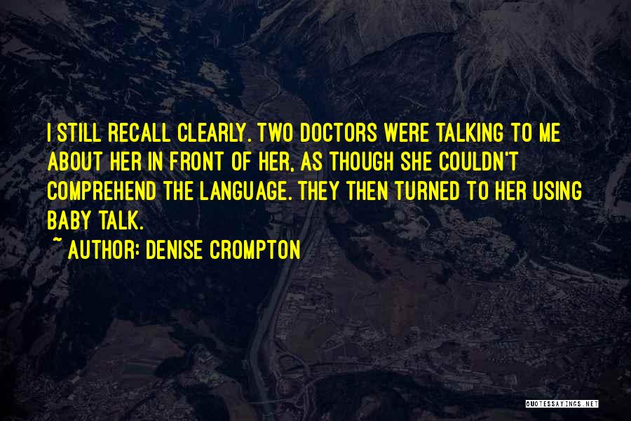 Denise Crompton Quotes: I Still Recall Clearly. Two Doctors Were Talking To Me About Her In Front Of Her, As Though She Couldn't