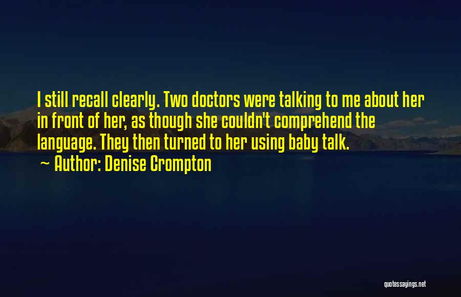 Denise Crompton Quotes: I Still Recall Clearly. Two Doctors Were Talking To Me About Her In Front Of Her, As Though She Couldn't