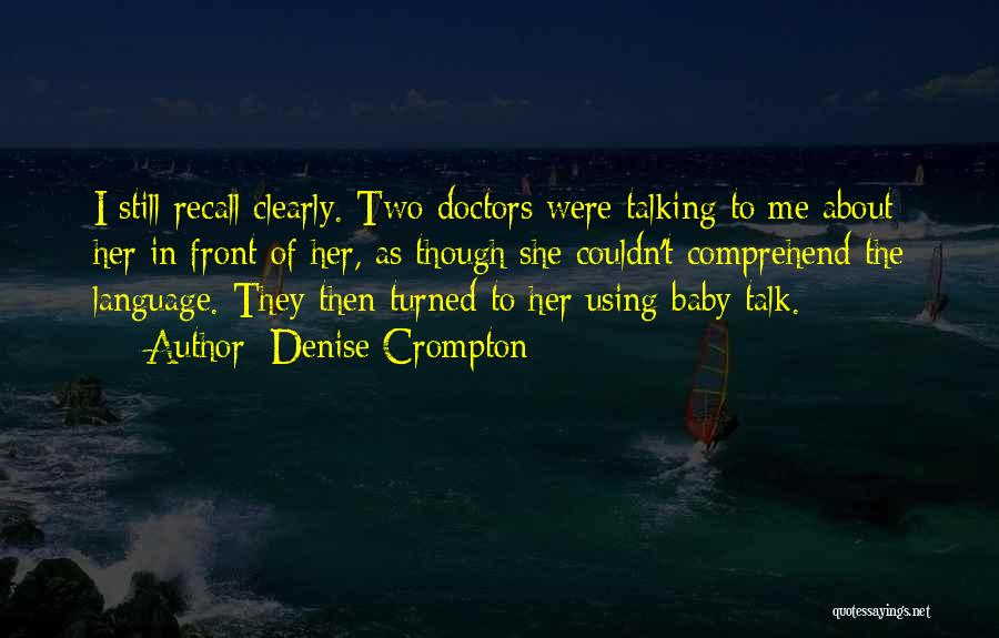 Denise Crompton Quotes: I Still Recall Clearly. Two Doctors Were Talking To Me About Her In Front Of Her, As Though She Couldn't