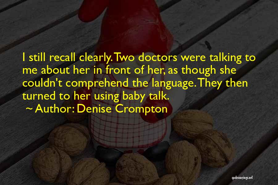 Denise Crompton Quotes: I Still Recall Clearly. Two Doctors Were Talking To Me About Her In Front Of Her, As Though She Couldn't