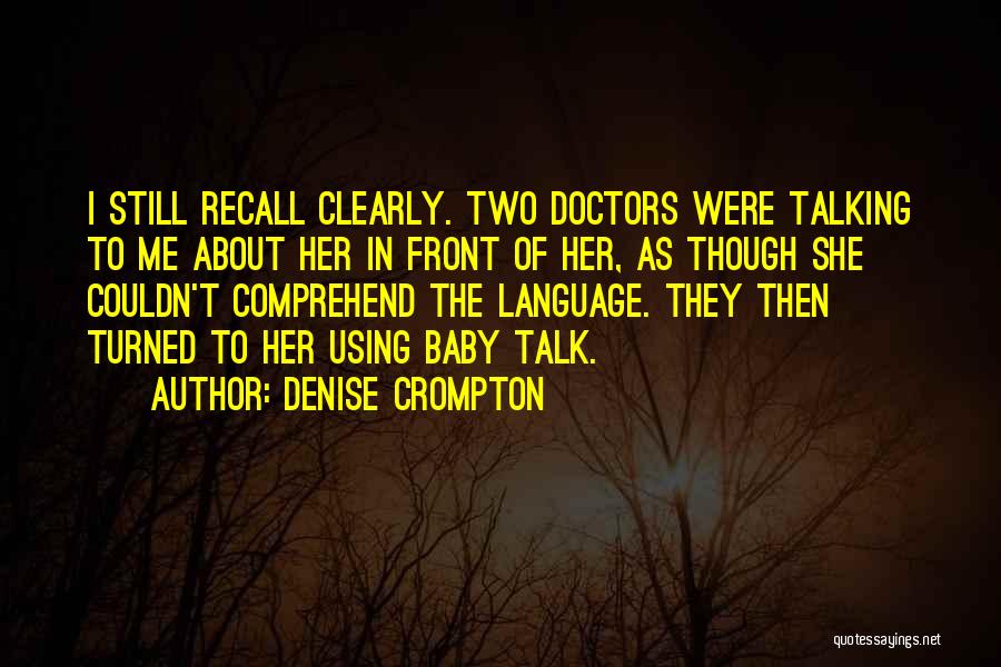 Denise Crompton Quotes: I Still Recall Clearly. Two Doctors Were Talking To Me About Her In Front Of Her, As Though She Couldn't