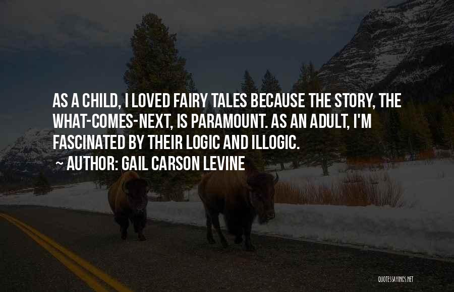 Gail Carson Levine Quotes: As A Child, I Loved Fairy Tales Because The Story, The What-comes-next, Is Paramount. As An Adult, I'm Fascinated By