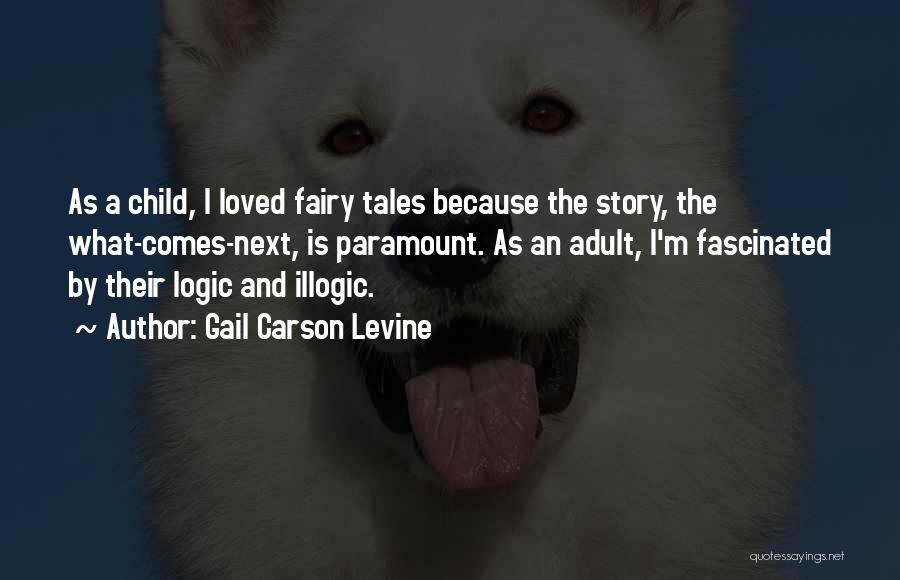 Gail Carson Levine Quotes: As A Child, I Loved Fairy Tales Because The Story, The What-comes-next, Is Paramount. As An Adult, I'm Fascinated By