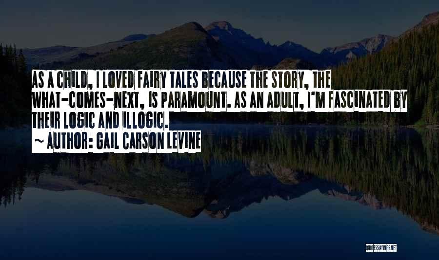 Gail Carson Levine Quotes: As A Child, I Loved Fairy Tales Because The Story, The What-comes-next, Is Paramount. As An Adult, I'm Fascinated By