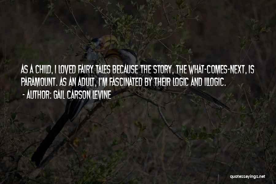 Gail Carson Levine Quotes: As A Child, I Loved Fairy Tales Because The Story, The What-comes-next, Is Paramount. As An Adult, I'm Fascinated By