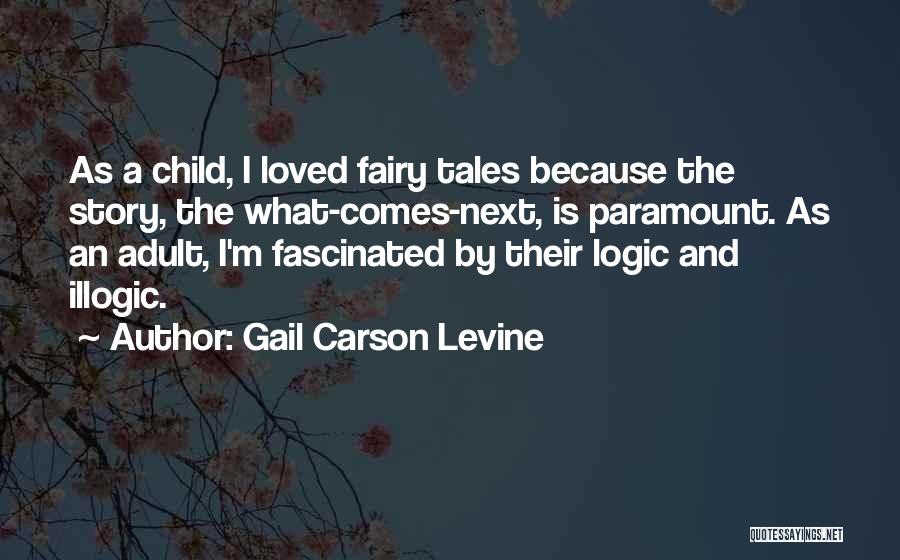 Gail Carson Levine Quotes: As A Child, I Loved Fairy Tales Because The Story, The What-comes-next, Is Paramount. As An Adult, I'm Fascinated By