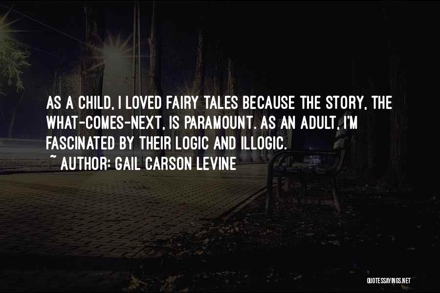 Gail Carson Levine Quotes: As A Child, I Loved Fairy Tales Because The Story, The What-comes-next, Is Paramount. As An Adult, I'm Fascinated By