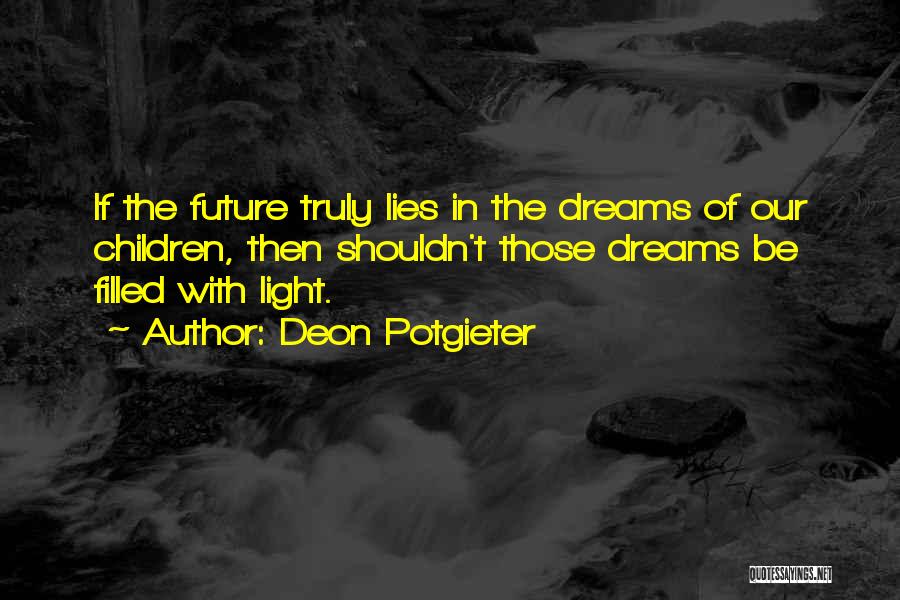 Deon Potgieter Quotes: If The Future Truly Lies In The Dreams Of Our Children, Then Shouldn't Those Dreams Be Filled With Light.