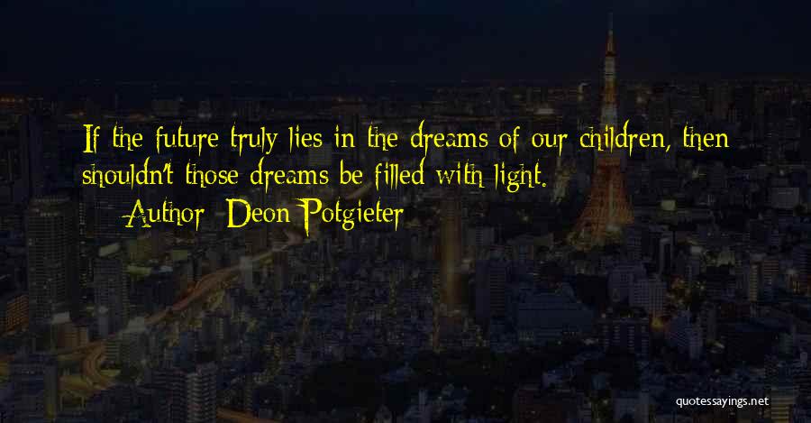 Deon Potgieter Quotes: If The Future Truly Lies In The Dreams Of Our Children, Then Shouldn't Those Dreams Be Filled With Light.