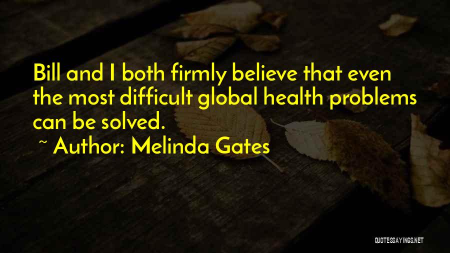 Melinda Gates Quotes: Bill And I Both Firmly Believe That Even The Most Difficult Global Health Problems Can Be Solved.