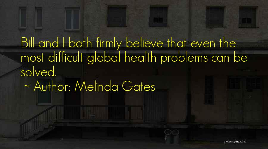 Melinda Gates Quotes: Bill And I Both Firmly Believe That Even The Most Difficult Global Health Problems Can Be Solved.