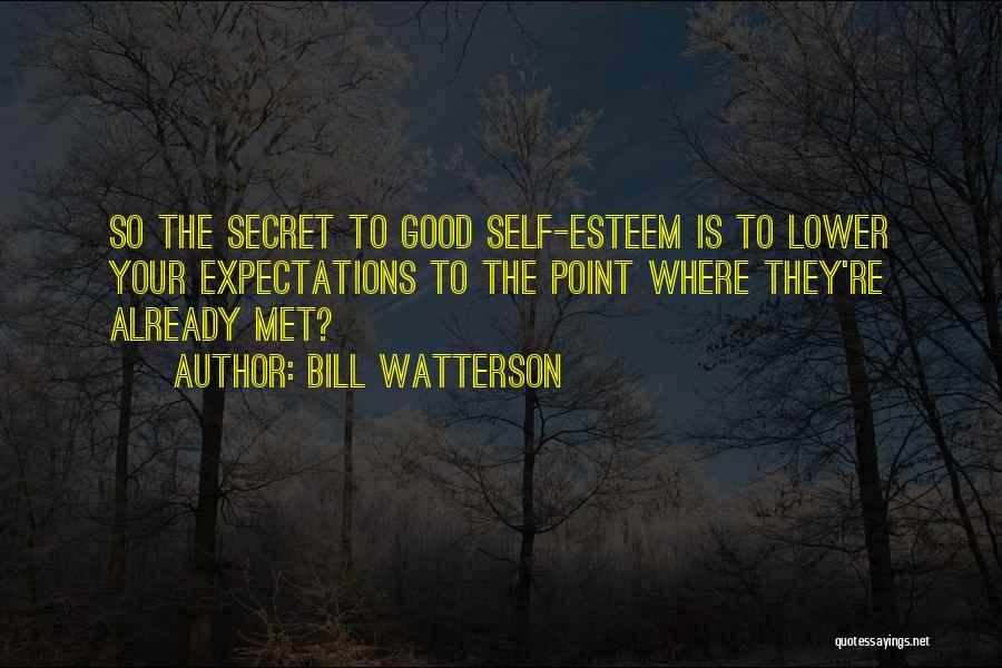 Bill Watterson Quotes: So The Secret To Good Self-esteem Is To Lower Your Expectations To The Point Where They're Already Met?