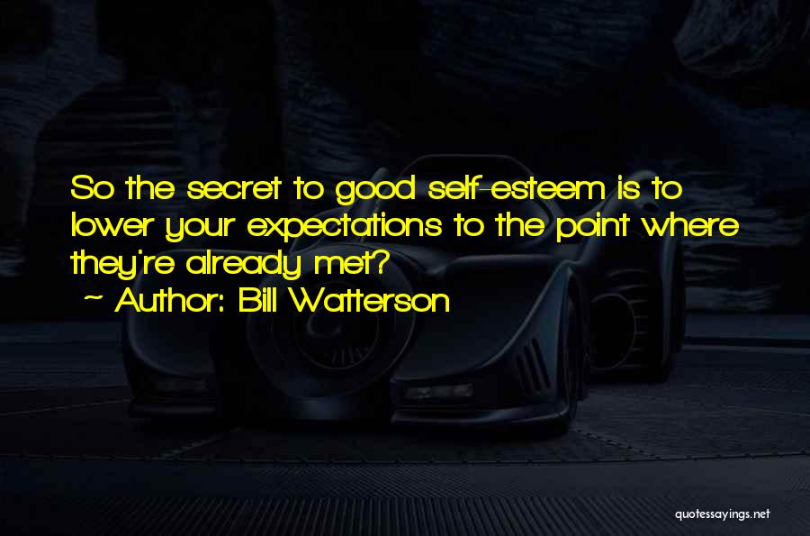 Bill Watterson Quotes: So The Secret To Good Self-esteem Is To Lower Your Expectations To The Point Where They're Already Met?