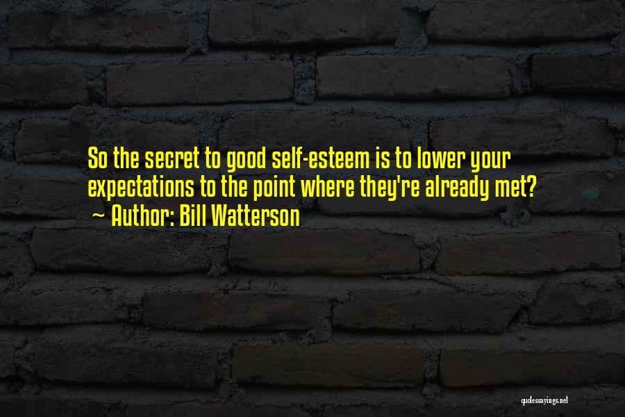 Bill Watterson Quotes: So The Secret To Good Self-esteem Is To Lower Your Expectations To The Point Where They're Already Met?