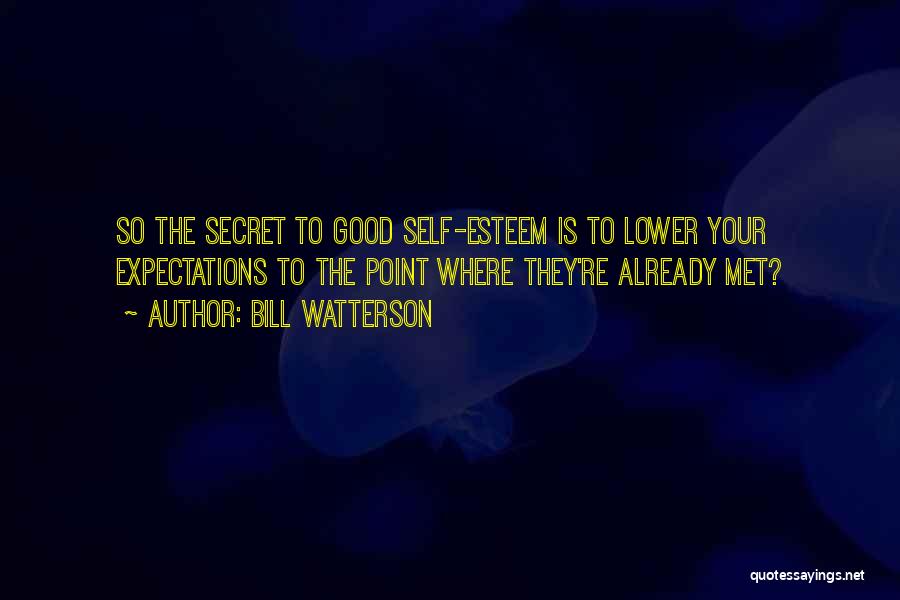Bill Watterson Quotes: So The Secret To Good Self-esteem Is To Lower Your Expectations To The Point Where They're Already Met?