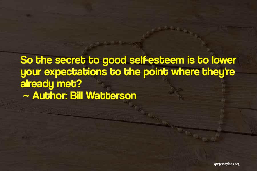 Bill Watterson Quotes: So The Secret To Good Self-esteem Is To Lower Your Expectations To The Point Where They're Already Met?