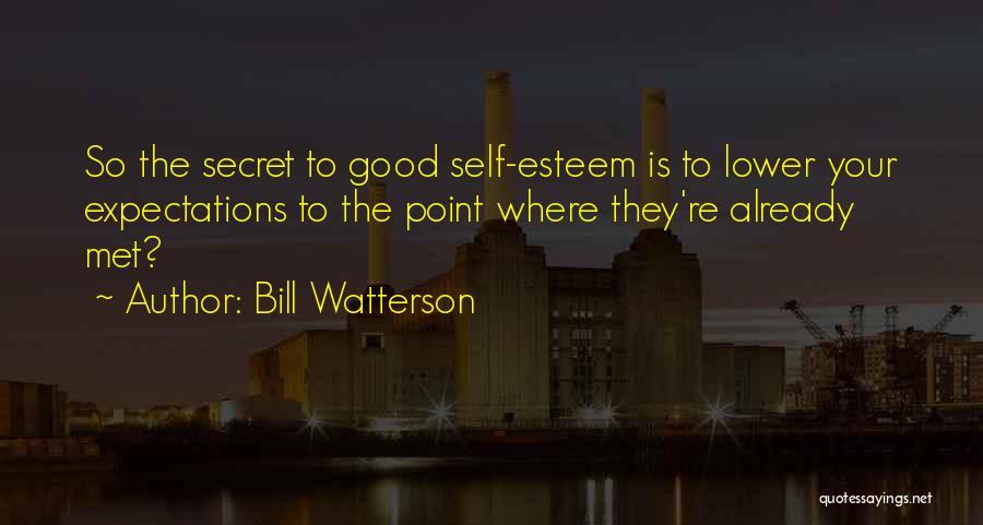 Bill Watterson Quotes: So The Secret To Good Self-esteem Is To Lower Your Expectations To The Point Where They're Already Met?