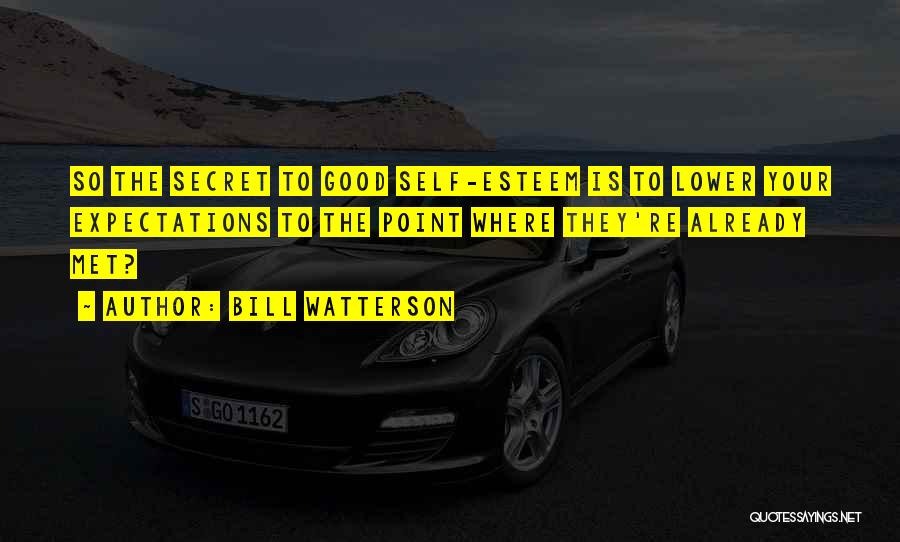 Bill Watterson Quotes: So The Secret To Good Self-esteem Is To Lower Your Expectations To The Point Where They're Already Met?