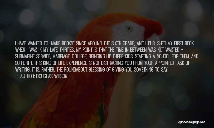 Douglas Wilson Quotes: I Have Wanted To Make Books Since Around The Sixth Grade, And I Published My First Book When I Was