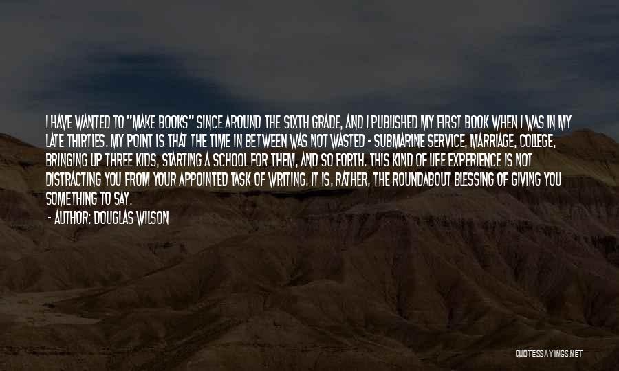 Douglas Wilson Quotes: I Have Wanted To Make Books Since Around The Sixth Grade, And I Published My First Book When I Was