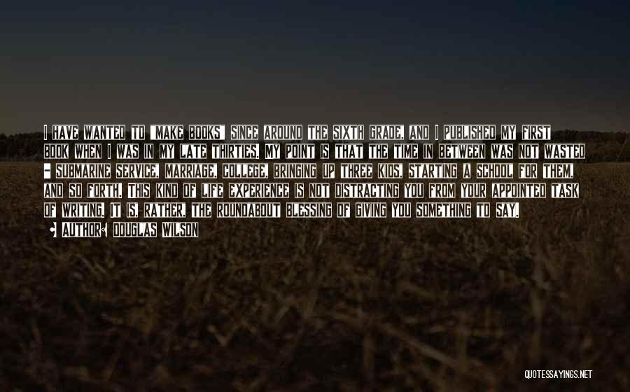 Douglas Wilson Quotes: I Have Wanted To Make Books Since Around The Sixth Grade, And I Published My First Book When I Was