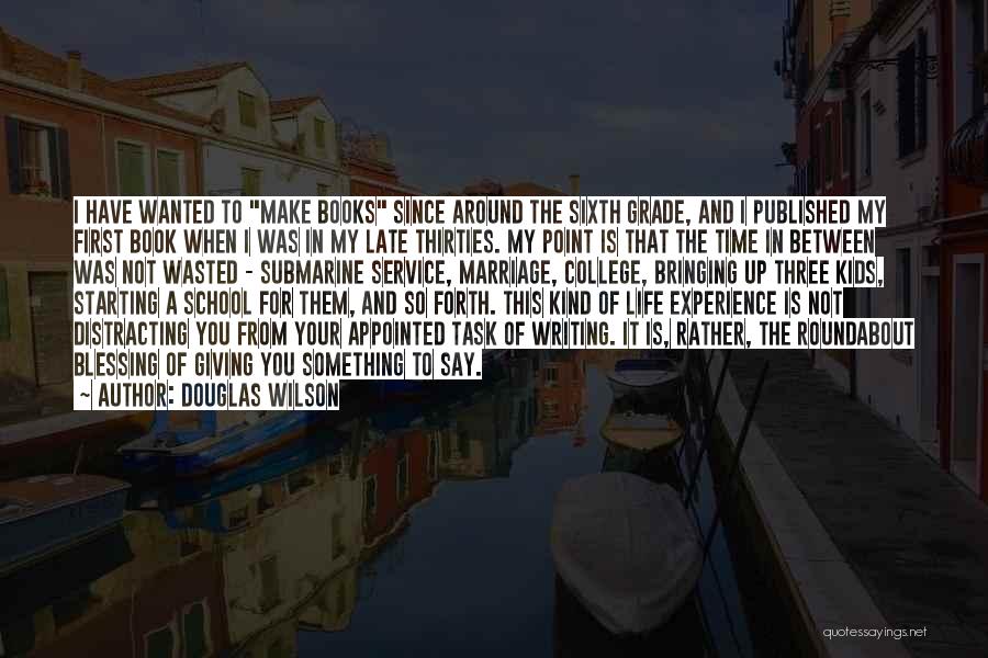 Douglas Wilson Quotes: I Have Wanted To Make Books Since Around The Sixth Grade, And I Published My First Book When I Was