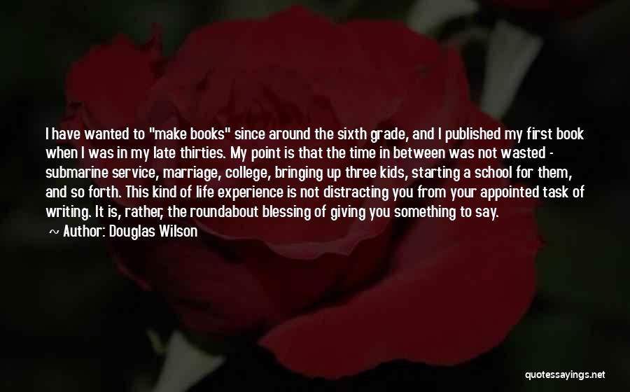 Douglas Wilson Quotes: I Have Wanted To Make Books Since Around The Sixth Grade, And I Published My First Book When I Was