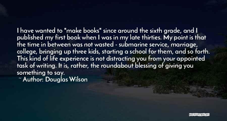 Douglas Wilson Quotes: I Have Wanted To Make Books Since Around The Sixth Grade, And I Published My First Book When I Was