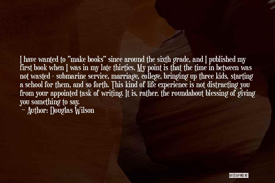 Douglas Wilson Quotes: I Have Wanted To Make Books Since Around The Sixth Grade, And I Published My First Book When I Was