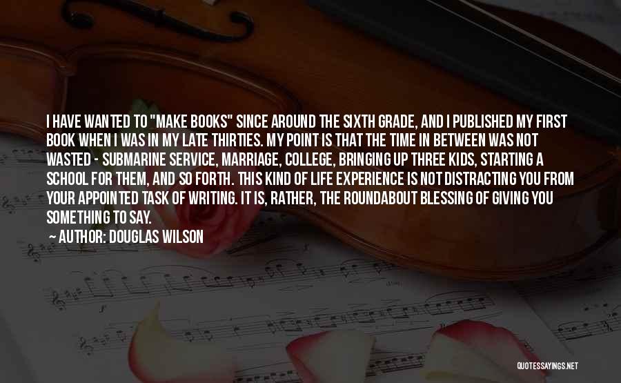 Douglas Wilson Quotes: I Have Wanted To Make Books Since Around The Sixth Grade, And I Published My First Book When I Was