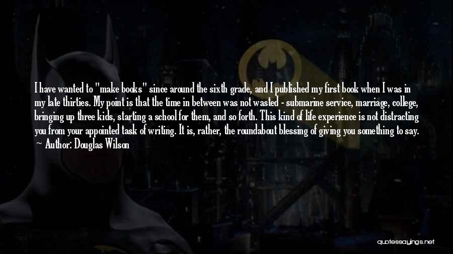 Douglas Wilson Quotes: I Have Wanted To Make Books Since Around The Sixth Grade, And I Published My First Book When I Was