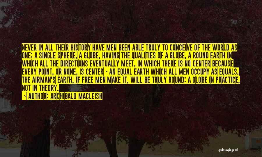 Archibald MacLeish Quotes: Never In All Their History Have Men Been Able Truly To Conceive Of The World As One: A Single Sphere,