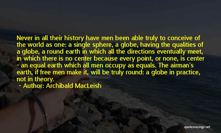 Archibald MacLeish Quotes: Never In All Their History Have Men Been Able Truly To Conceive Of The World As One: A Single Sphere,