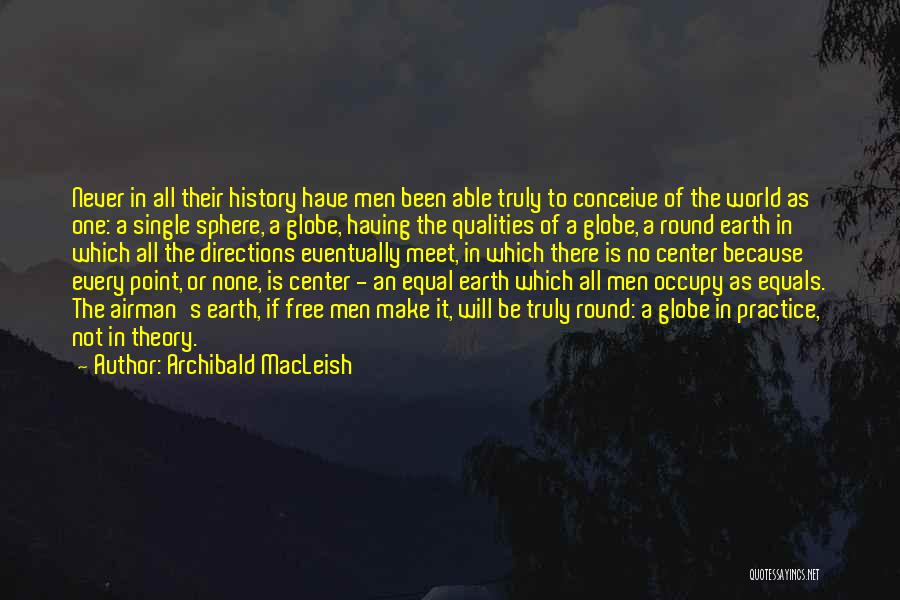 Archibald MacLeish Quotes: Never In All Their History Have Men Been Able Truly To Conceive Of The World As One: A Single Sphere,