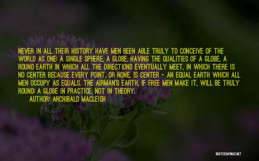 Archibald MacLeish Quotes: Never In All Their History Have Men Been Able Truly To Conceive Of The World As One: A Single Sphere,