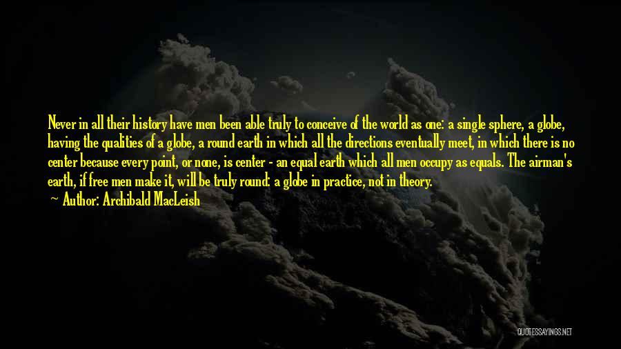 Archibald MacLeish Quotes: Never In All Their History Have Men Been Able Truly To Conceive Of The World As One: A Single Sphere,