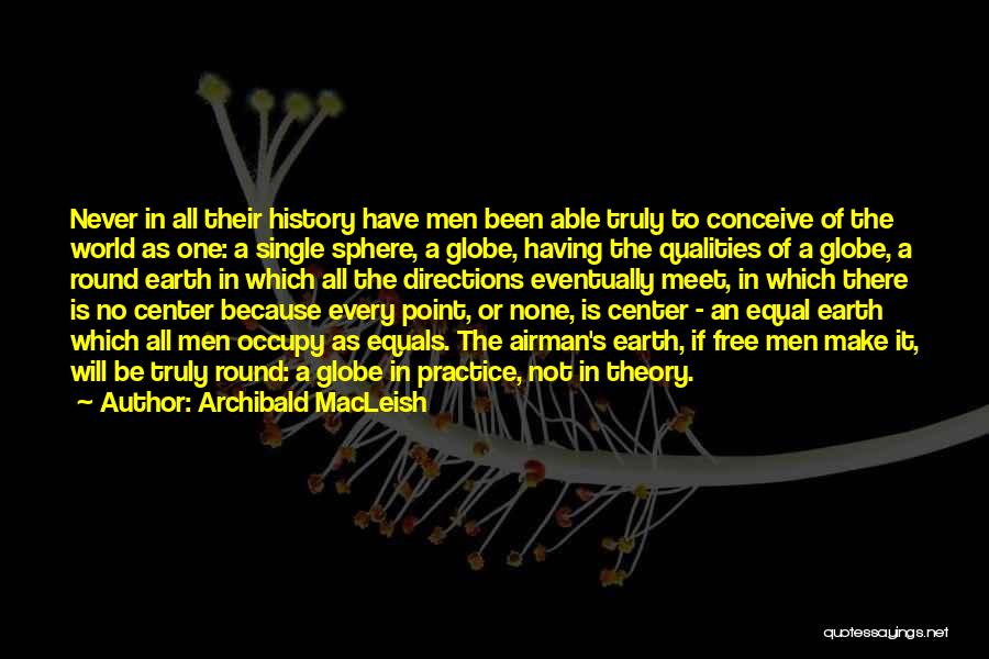 Archibald MacLeish Quotes: Never In All Their History Have Men Been Able Truly To Conceive Of The World As One: A Single Sphere,