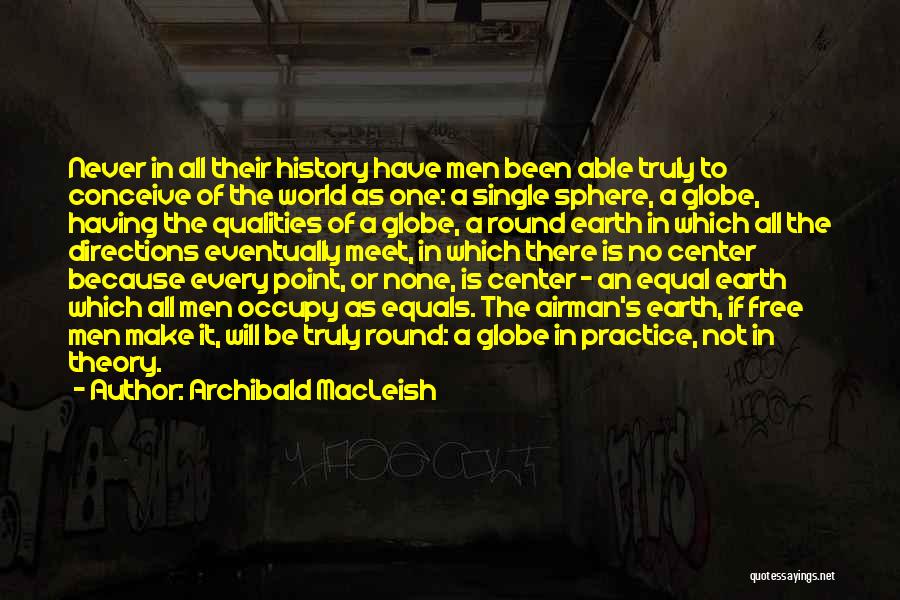 Archibald MacLeish Quotes: Never In All Their History Have Men Been Able Truly To Conceive Of The World As One: A Single Sphere,