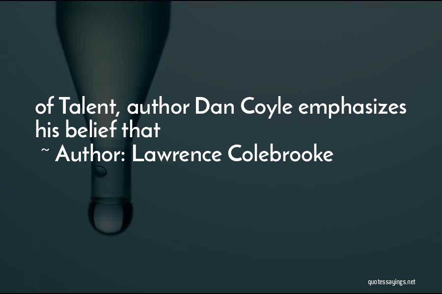 Lawrence Colebrooke Quotes: Of Talent, Author Dan Coyle Emphasizes His Belief That