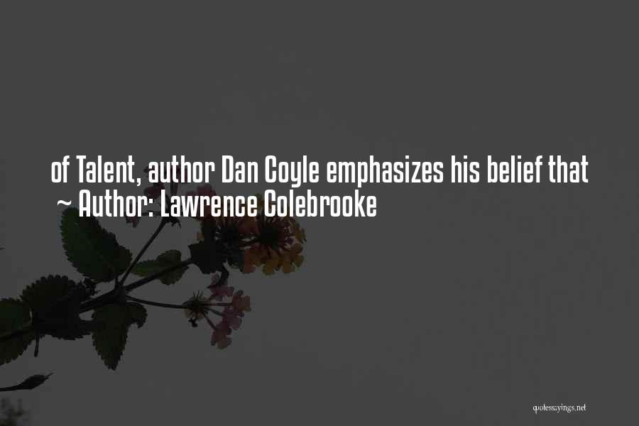 Lawrence Colebrooke Quotes: Of Talent, Author Dan Coyle Emphasizes His Belief That