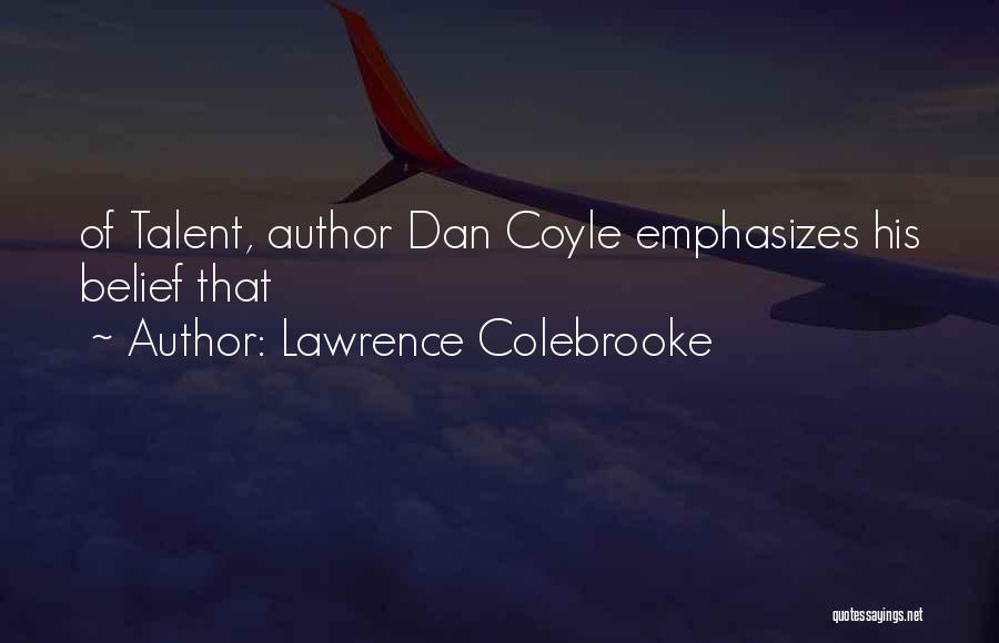 Lawrence Colebrooke Quotes: Of Talent, Author Dan Coyle Emphasizes His Belief That