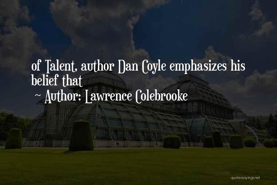Lawrence Colebrooke Quotes: Of Talent, Author Dan Coyle Emphasizes His Belief That