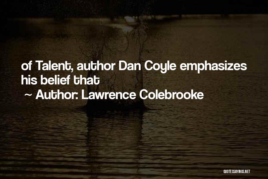 Lawrence Colebrooke Quotes: Of Talent, Author Dan Coyle Emphasizes His Belief That