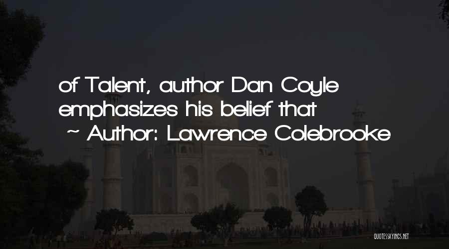 Lawrence Colebrooke Quotes: Of Talent, Author Dan Coyle Emphasizes His Belief That