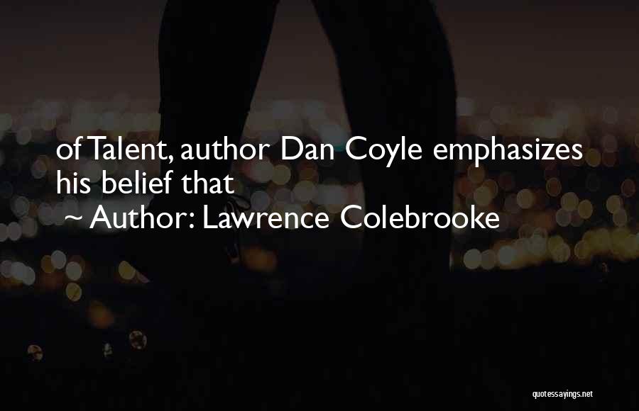 Lawrence Colebrooke Quotes: Of Talent, Author Dan Coyle Emphasizes His Belief That