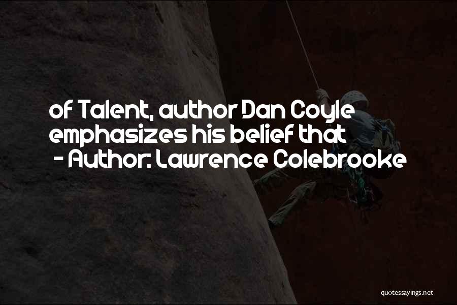 Lawrence Colebrooke Quotes: Of Talent, Author Dan Coyle Emphasizes His Belief That