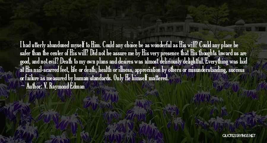 V. Raymond Edman Quotes: I Had Utterly Abandoned Myself To Him. Could Any Choice Be As Wonderful As His Will? Could Any Place Be