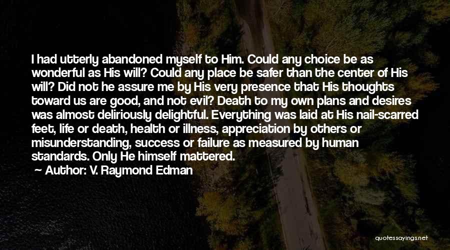 V. Raymond Edman Quotes: I Had Utterly Abandoned Myself To Him. Could Any Choice Be As Wonderful As His Will? Could Any Place Be